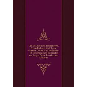 Книга Die Erstaunliche Sünderliebe, Freundlichkeit Und Treue Unseres Gottes Und Heilandes. In Verschiedenen Beispielen Vor Augen Gestellet (German Edi
Книга Die Erstaunliche Sünderliebe, Freundlichkeit Und Treue Unseres Gottes Und Heilandes. In Verschiedenen Beispielen Vor Augen Gestellet (German Edi