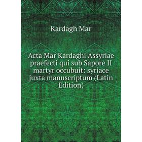 Книга Acta Mar Kardaghi Assyriae praefecti qui sub Sapore II martyr occubuit: syriace juxta manuscriptum (Latin Edition)
Книга Acta Mar Kardaghi Assyriae praefecti qui sub Sapore II martyr occubuit: syriace juxta manuscriptum (Latin Edition)