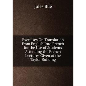 Книга Exercises On Translation from English Into French for the Use of Students Attending the French Lectures Given at the Taylor Building
Книга Exercises On Translation from English Into French for the Use of Students Attending the French Lectures Given at the Taylor Building
