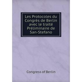 Книга Les Protocoles du Congrès de Berlin avec le traité Préliminaire de San-Stefano
Книга Les Protocoles du Congrès de Berlin avec le traité Préliminaire de San-Stefano