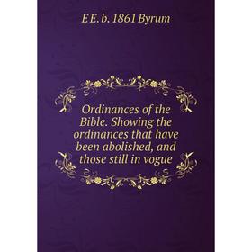 Книга Ordinances of the Bible Showing the ordinances that have been abolished, and those still in vogue
Книга Ordinances of the Bible Showing the ordinances that have been abolished, and those still in vogue
