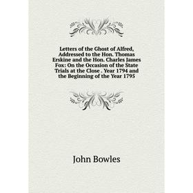 Книга Letters of the Ghost of Alfred, Addressed to the Hon Thomas Erskine and the Hon Charles James Fox: On the Occasion of the State Trials at the Cl
Книга Letters of the Ghost of Alfred, Addressed to the Hon Thomas Erskine and the Hon Charles James Fox: On the Occasion of the State Trials at the Cl