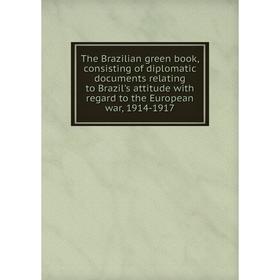 Книга The Brazilian green book, consisting of diplomatic documents relating to Brazil's attitude with regard to the European war, 1914-1917
Книга The Brazilian green book, consisting of diplomatic documents relating to Brazil's attitude with regard to the European war, 1914-1917