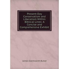 Книга Present-Day Conservatism and Liberalism Within Biblical Lines: A Concise and Comprehensive Exhibit
Книга Present-Day Conservatism and Liberalism Within Biblical Lines: A Concise and Comprehensive Exhibit