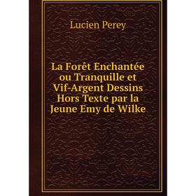 Книга La Forêt Enchantée ou Tranquille et Vif-Argent Dessins Hors Texte par la Jeune Emy de Wilke
Книга La Forêt Enchantée ou Tranquille et Vif-Argent Dessins Hors Texte par la Jeune Emy de Wilke