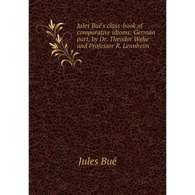Книга Jules Bué's class-book of comparative idioms: German part, by Dr. Theodor Wehe and Professor R. Lennheim
Книга Jules Bué's class-book of comparative idioms: German part, by Dr. Theodor Wehe and Professor R. Lennheim
