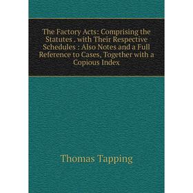 Книга The Factory Acts: Comprising the Statutes. with Their Respective Schedules: Also Notes and a Full Reference to Cases, Together with a Copious In
Книга The Factory Acts: Comprising the Statutes. with Their Respective Schedules: Also Notes and a Full Reference to Cases, Together with a Copious In