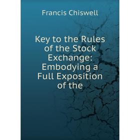 Книга Key to the Rules of the Stock Exchange: Embodying a Full Exposition of the
Книга Key to the Rules of the Stock Exchange: Embodying a Full Exposition of the