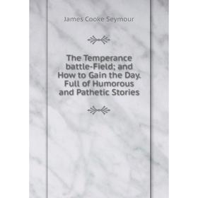 Книга The Temperance battle-Fieldand How to Gain the Day. Full of Humorous and Pathetic Stories
Книга The Temperance battle-Fieldand How to Gain the Day. Full of Humorous and Pathetic Stories
