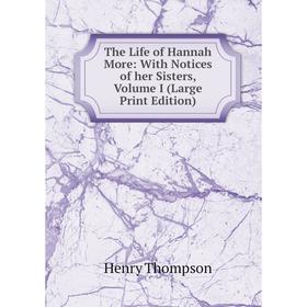 Книга The Life of Hannah More: With Notices of her Sisters, Volume I (Large Print Edition)
Книга The Life of Hannah More: With Notices of her Sisters, Volume I (Large Print Edition)
