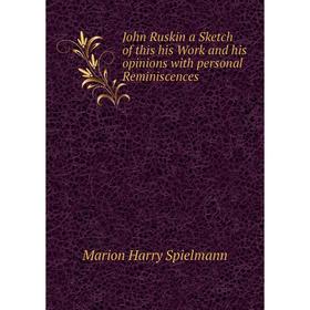 Книга John Ruskin a Sketch of this his Work and his opinions with personal Reminiscences
Книга John Ruskin a Sketch of this his Work and his opinions with personal Reminiscences