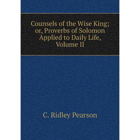 Книга Counsels of the Wise Kingor, Proverbs of Solomon Applied to Daily Life, Volume II
Книга Counsels of the Wise Kingor, Proverbs of Solomon Applied to Daily Life, Volume II