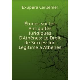 Книга Études sur les Antiquités Juridiques D'Athènes: Le Droit de Succession Légitime a Athènes
Книга Études sur les Antiquités Juridiques D'Athènes: Le Droit de Succession Légitime a Athènes