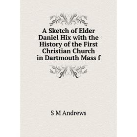 Книга A Sketch of Elder Daniel Hix with the History of the First Christian Church in Dartmouth Mass f
Книга A Sketch of Elder Daniel Hix with the History of the First Christian Church in Dartmouth Mass f