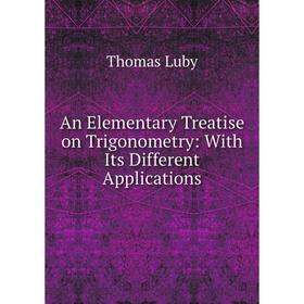 Книга An Elementary Treatise on Trigonometry: With Its Different Applications
Книга An Elementary Treatise on Trigonometry: With Its Different Applications