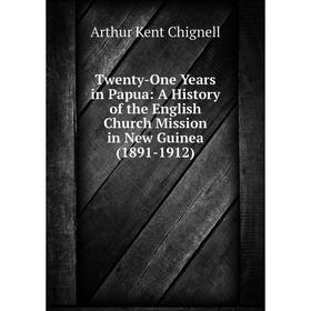Книга Twenty-One Years in Papua: A History of the English Church Mission in New Guinea (1891-1912)
Книга Twenty-One Years in Papua: A History of the English Church Mission in New Guinea (1891-1912)
