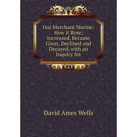 Книга Our Merchant Marine: How it Rose, Increased, Became Great, Declined and Decayed, with an Inquiry Int
Книга Our Merchant Marine: How it Rose, Increased, Became Great, Declined and Decayed, with an Inquiry Int
