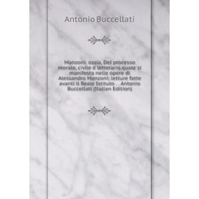 Книга Manzoni; ossia, Del processo morale, civile e letterario quale si manifesta nelle opere di Alessandro Manzoni; letture fatte avanti il Reale Ist
Книга Manzoni; ossia, Del processo morale, civile e letterario quale si manifesta nelle opere di Alessandro Manzoni; letture fatte avanti il Reale Ist