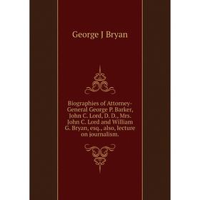 Книга Biographies of Attorney-General George P. Barker, John C. Lord, D. D., Mrs. John C. Lord and William G. Bryan, esq., also, lecture on journalism
Книга Biographies of Attorney-General George P. Barker, John C. Lord, D. D., Mrs. John C. Lord and William G. Bryan, esq., also, lecture on journalism