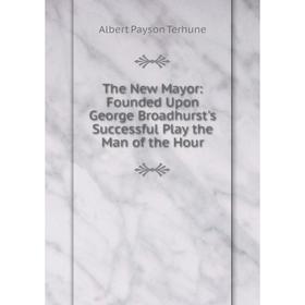 Книга The New Mayor: Founded Upon George Broadhurst's Successful Play the Man of the Hour
Книга The New Mayor: Founded Upon George Broadhurst's Successful Play the Man of the Hour