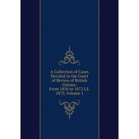 Книга A Collection of Cases Decided in the Court of Review of British Guiana: From 1856 to 1872 I.E. 1873, Volume 1
Книга A Collection of Cases Decided in the Court of Review of British Guiana: From 1856 to 1872 I.E. 1873, Volume 1