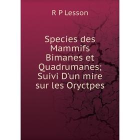 Книга Species des Mammifs Bimanes et Quadrumanes Suivi D'un mire sur les Oryctpes
Книга Species des Mammifs Bimanes et Quadrumanes Suivi D'un mire sur les Oryctpes