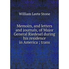 Книга Memoirs, and letters and journals, of Major General Riedesel during his residence in Americatrans
Книга Memoirs, and letters and journals, of Major General Riedesel during his residence in Americatrans