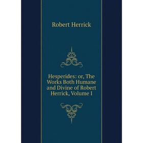 Книга Hesperides: or, The Works Both Humane and Divine of Robert Herrick, Volume I
Книга Hesperides: or, The Works Both Humane and Divine of Robert Herrick, Volume I
