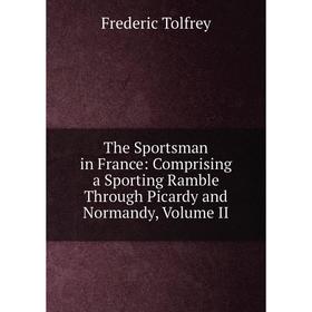 Книга The Sportsman in France: Comprising a Sporting Ramble Through Picardy and Normandy, Volume II
Книга The Sportsman in France: Comprising a Sporting Ramble Through Picardy and Normandy, Volume II