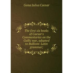 Книга The first six books of Caesar's Commentaries on the Gallic war, adapted to Bullions' Latin grammar
Книга The first six books of Caesar's Commentaries on the Gallic war, adapted to Bullions' Latin grammar