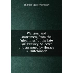 Книга Warriors and statesmen, from the gleanings of the late Earl Brassey. Selected and arranged by Horace G. Hutchinson
Книга Warriors and statesmen, from the gleanings of the late Earl Brassey. Selected and arranged by Horace G. Hutchinson