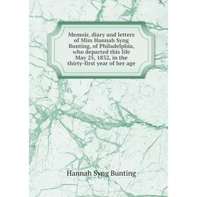 Книга Memoir, diary and letters of Miss Hannah Syng Bunting, of Philadelphia, who departed this life May 25, 1832, in the thirty-first year of her age
Книга Memoir, diary and letters of Miss Hannah Syng Bunting, of Philadelphia, who departed this life May 25, 1832, in the thirty-first year of her age