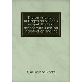 Книга The commentary of Origen on S. John's Gospel: the text revised with a critical introduction and ind
Книга The commentary of Origen on S. John's Gospel: the text revised with a critical introduction and ind