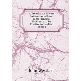 Книга A Treatise on Private International Law: With Principal Reference to Its Practice in England Being i
Книга A Treatise on Private International Law: With Principal Reference to Its Practice in England Being i