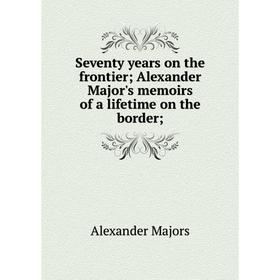 Книга Seventy years on the frontier; Alexander Major's memoirs of a lifetime on the border
Книга Seventy years on the frontier; Alexander Major's memoirs of a lifetime on the border