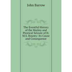 Книга The Eventful History of the Mutiny and Piratical Seizure of H.M.S. Bounty: Its Cause and Consequence
Книга The Eventful History of the Mutiny and Piratical Seizure of H.M.S. Bounty: Its Cause and Consequence