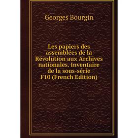 Книга Les papiers des assemblées de la Révolution aux Archives nationales Inventaire de la sous-série F10
Книга Les papiers des assemblées de la Révolution aux Archives nationales Inventaire de la sous-série F10