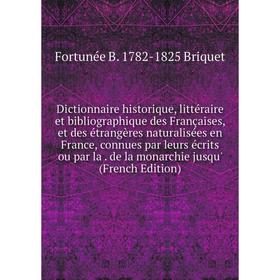 Книга Dictionnaire historique, littéraire et bibliographique des Françaises, et des étrangères naturalisées en France, connues par leurs écrits ou par
Книга Dictionnaire historique, littéraire et bibliographique des Françaises, et des étrangères naturalisées en France, connues par leurs écrits ou par