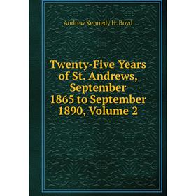 Книга Twenty-Five Years of St. Andrews, September 1865 to September 1890, Volume 2
Книга Twenty-Five Years of St. Andrews, September 1865 to September 1890, Volume 2