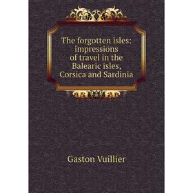 Книга The forgotten isles: impressions of travel in the Balearic isles, Corsica and Sardinia
Книга The forgotten isles: impressions of travel in the Balearic isles, Corsica and Sardinia