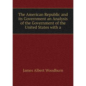 Книга The American Republic and its Government an Analysis of the Government of the United States with a
Книга The American Republic and its Government an Analysis of the Government of the United States with a