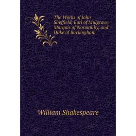 Книга The Works of John Sheffield, Earl of Mulgrave, Marquis of Normanby, and Duke of Buckingham
Книга The Works of John Sheffield, Earl of Mulgrave, Marquis of Normanby, and Duke of Buckingham