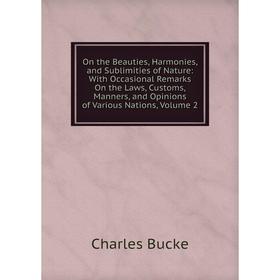 Книга On the Beauties, Harmonies, and Sublimities of Nature: With Occasional Remarks On the Laws, Customs, Manners, and Opinions of Various Nations, V
Книга On the Beauties, Harmonies, and Sublimities of Nature: With Occasional Remarks On the Laws, Customs, Manners, and Opinions of Various Nations, V