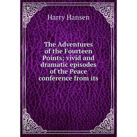 Книга The Adventures of the Fourteen Pointsvivid and dramatic episodes of the Peace conference from its
Книга The Adventures of the Fourteen Pointsvivid and dramatic episodes of the Peace conference from its