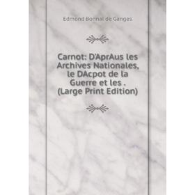 Книга Carnot: D'AprAus les Archives Nationales, le DAcpot de la Guerre et les. (Large Print Edition)
Книга Carnot: D'AprAus les Archives Nationales, le DAcpot de la Guerre et les. (Large Print Edition)