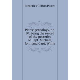 Книга Pierce genealogy, no. IV: being the record of the posterity of Capt. Michael, John and Capt. Willia
Книга Pierce genealogy, no. IV: being the record of the posterity of Capt. Michael, John and Capt. Willia