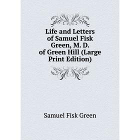 Книга Life and Letters of Samuel Fisk Green, M D of Green Hill (Large Print Edition)
Книга Life and Letters of Samuel Fisk Green, M D of Green Hill (Large Print Edition)