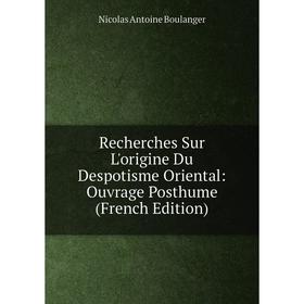 Книга Recherches Sur L'origine Du Despotisme Oriental: Ouvrage Posthume (French Edition)
Книга Recherches Sur L'origine Du Despotisme Oriental: Ouvrage Posthume (French Edition)
