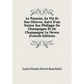 Книга Le Poussin, Sa Vie Et Son OEuvre, Suivi D'un Notice Sur Philippe De Champagne Et De Champagne Le Neveu
Книга Le Poussin, Sa Vie Et Son OEuvre, Suivi D'un Notice Sur Philippe De Champagne Et De Champagne Le Neveu