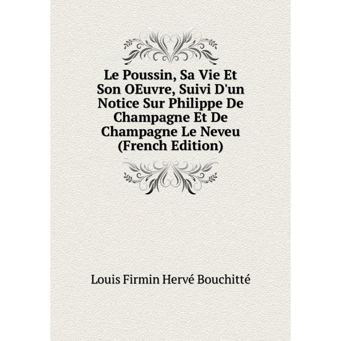 фото Книга le poussin, sa vie et son oeuvre, suivi d'un notice sur philippe de champagne et de champagne le neveu nobel press